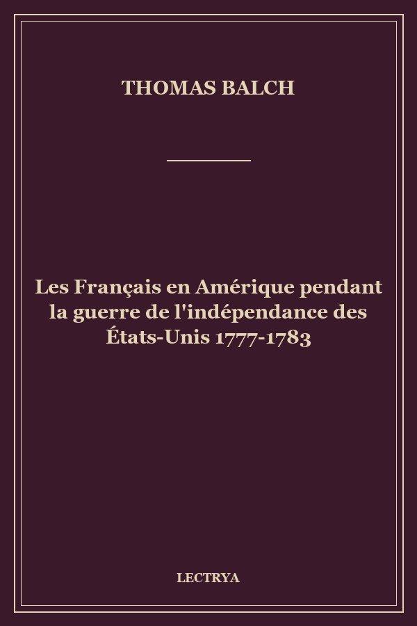 Les Français en Amérique pendant la guerre de l'indépendance des États-Unis 1777-1783