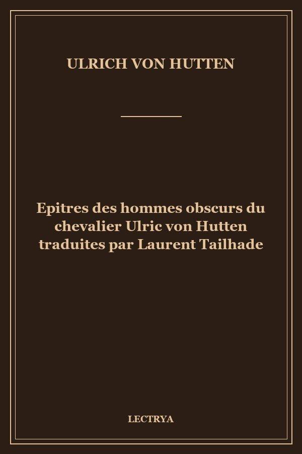 Epitres des hommes obscurs du chevalier Ulric von Hutten traduites par Laurent Tailhade