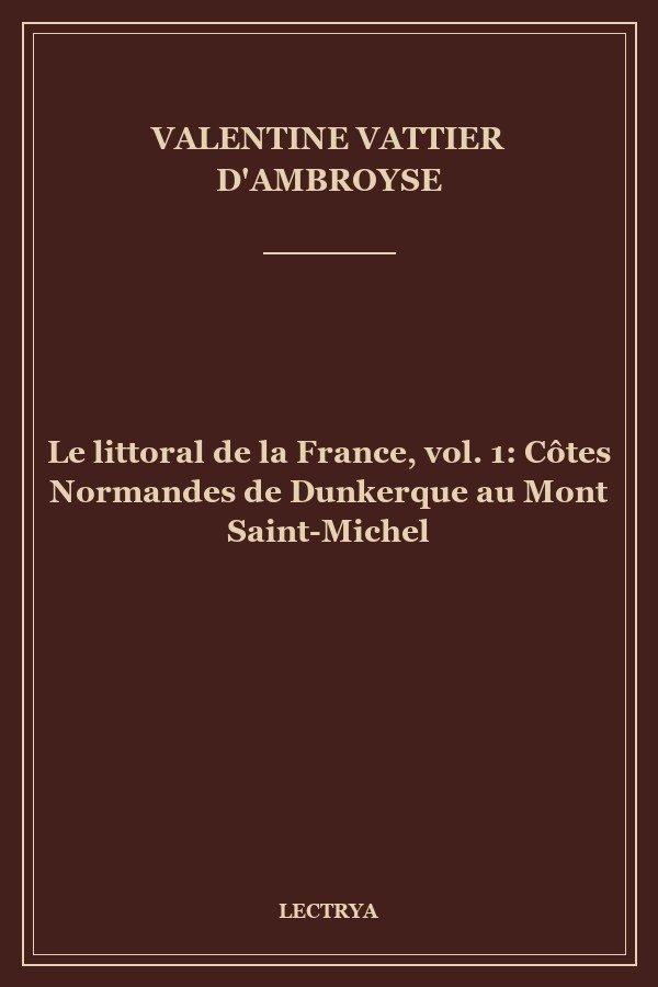 Le littoral de la France, vol. 1: Côtes Normandes de Dunkerque au Mont Saint-Michel
