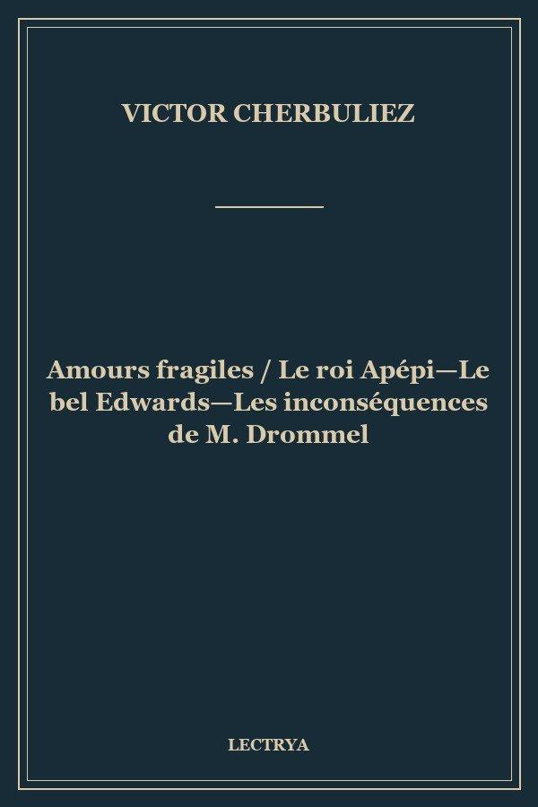 Amours fragiles / Le roi Apépi—Le bel Edwards—Les inconséquences de M. Drommel