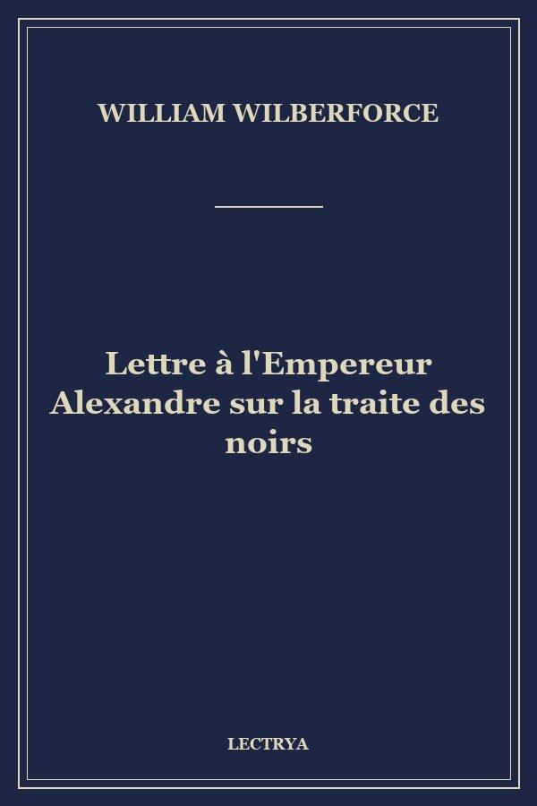 Lettre à l'Empereur Alexandre sur la traite des noirs