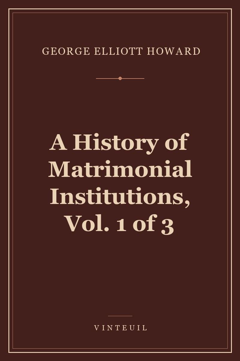 A History of Matrimonial Institutions, Vol. 1 of 3 cover