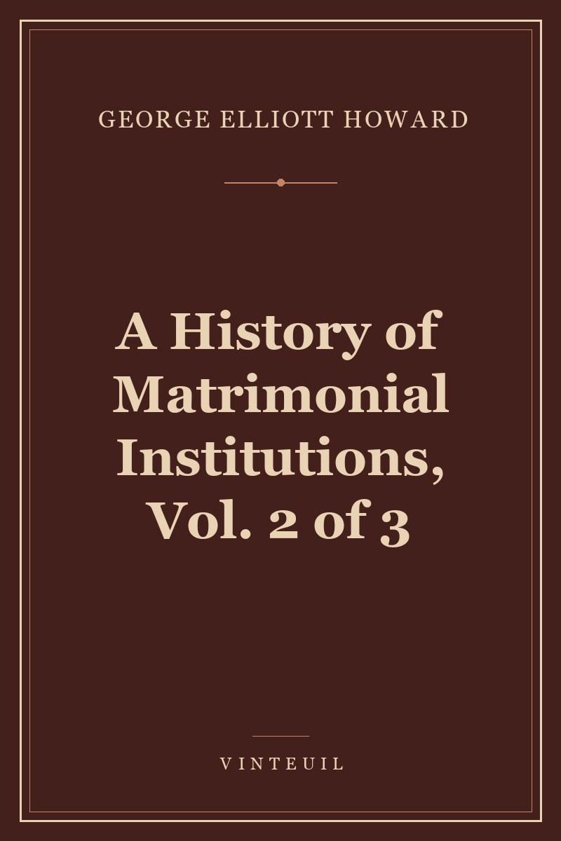 A History of Matrimonial Institutions, Vol. 2 of 3 cover