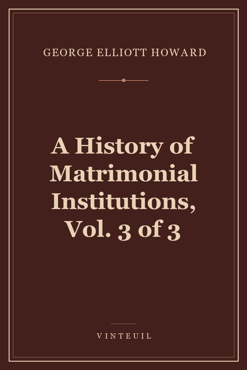 A History of Matrimonial Institutions, Vol. 3 of 3 cover