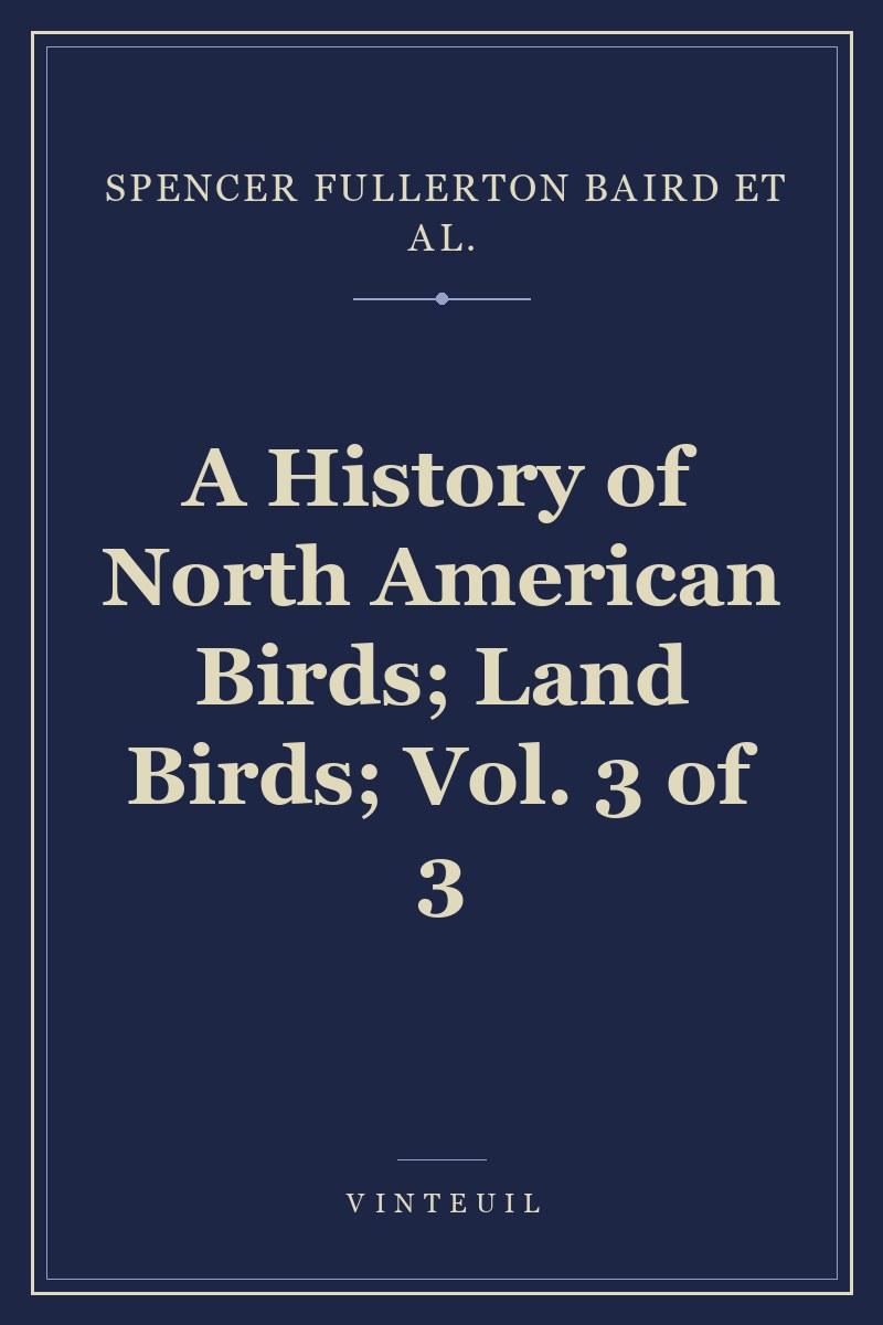 A History of North American Birds; Land Birds; Vol. 3 of 3 cover