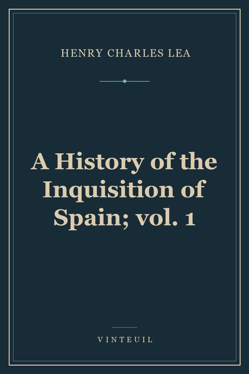 A History of the Inquisition of Spain; vol. 1 cover