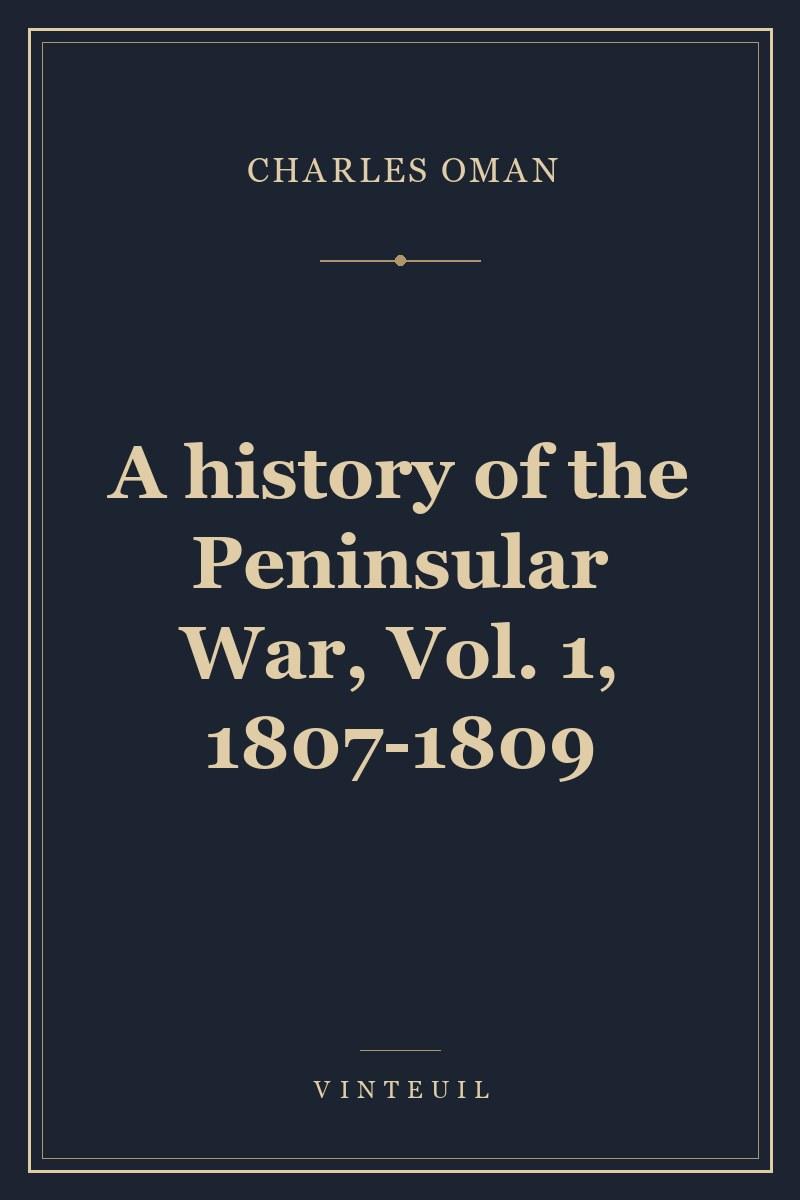 A history of the Peninsular War, Vol. 1, 1807-1809