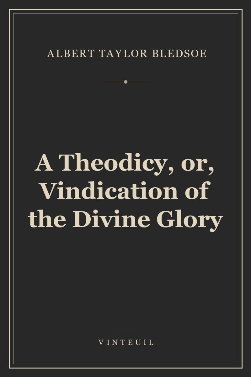 A Theodicy, or, Vindication of the Divine Glory