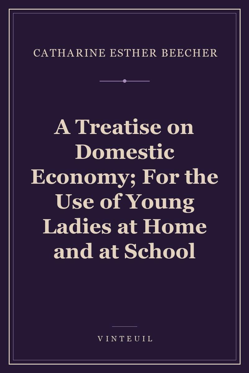A Treatise on Domestic Economy; For the Use of Young Ladies at Home and at School