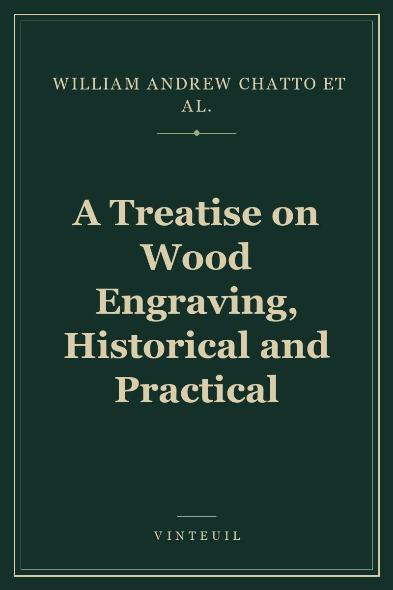 A Treatise on Wood Engraving, Historical and Practical cover