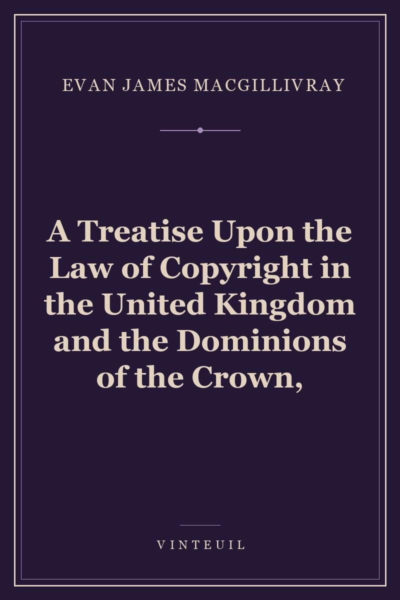 A Treatise Upon the Law of Copyright in the United Kingdom and the Dominions of the Crown, cover