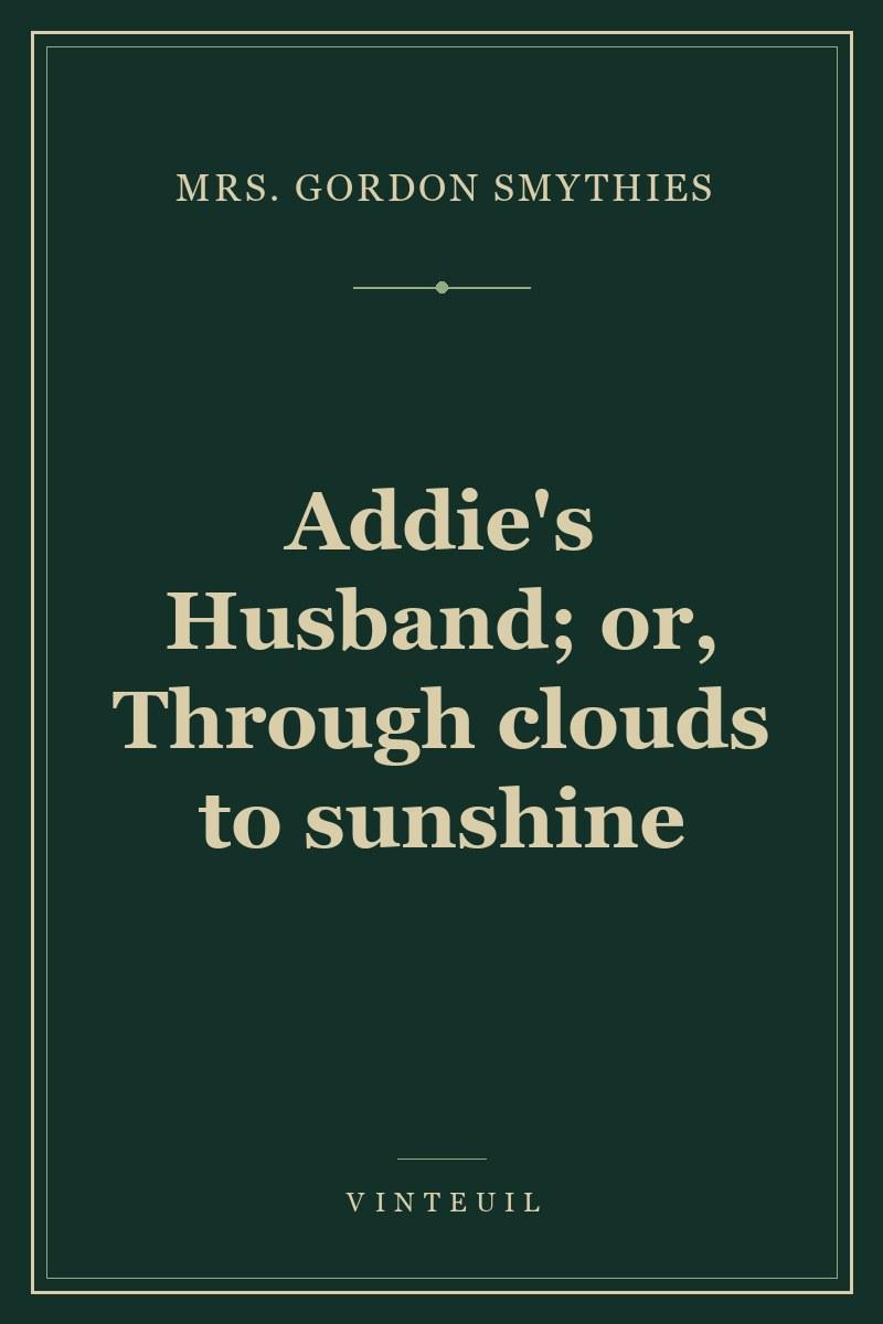 Addie's Husband; or, Through clouds to sunshine cover