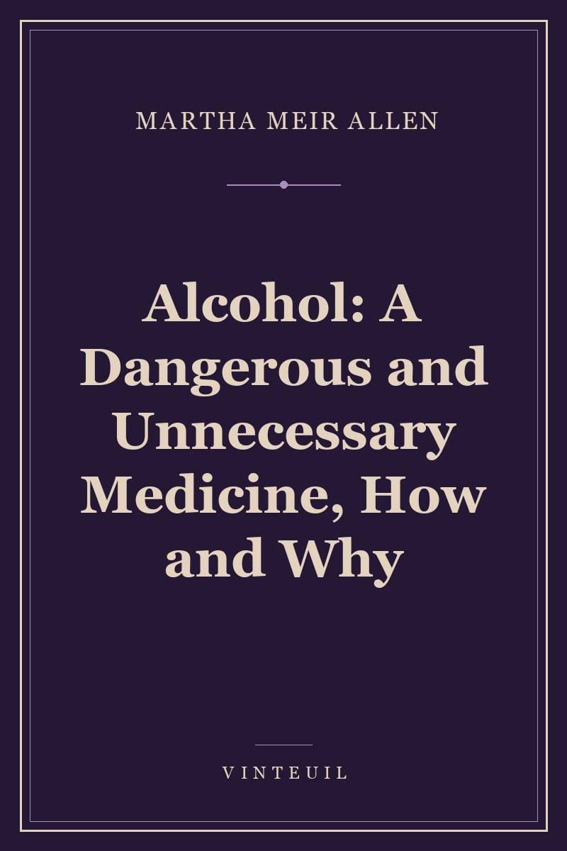 Alcohol: A Dangerous and Unnecessary Medicine, How and Why cover