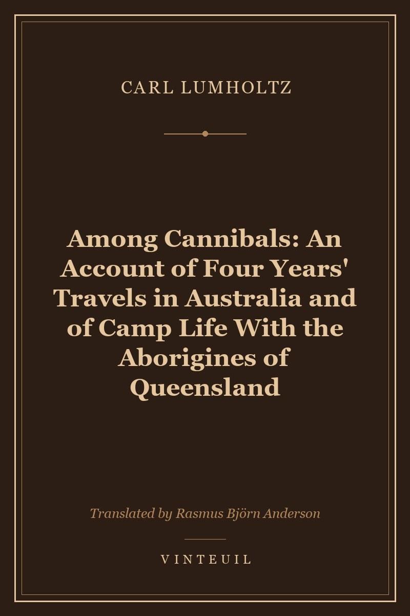 Among Cannibals: An Account of Four Years' Travels in Australia and of Camp Life With the Aborigines of Queensland