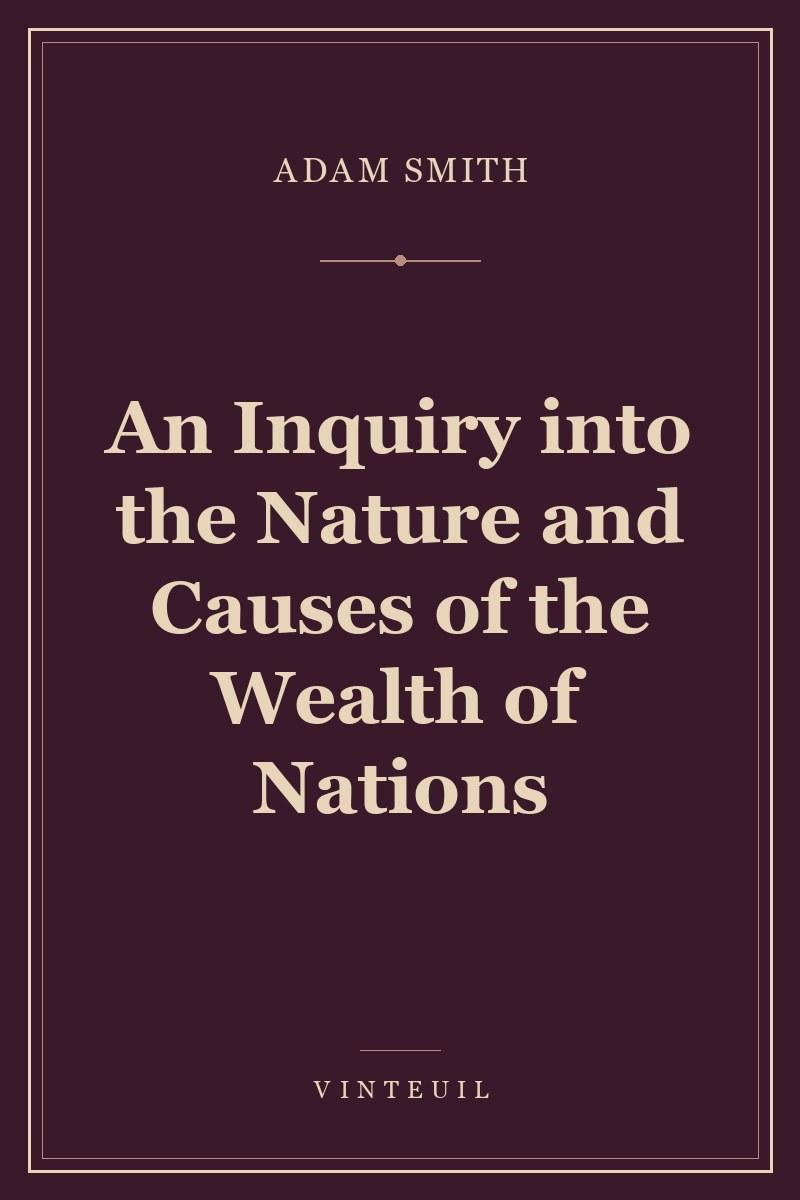 An Inquiry into the Nature and Causes of the Wealth of Nations