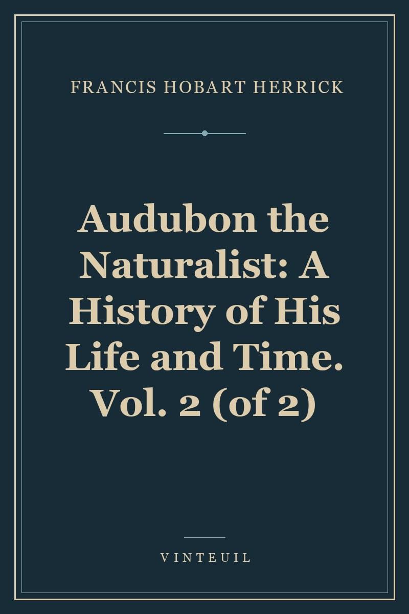 Audubon the Naturalist: A History of His Life and Time. Vol. 2 (of 2) cover