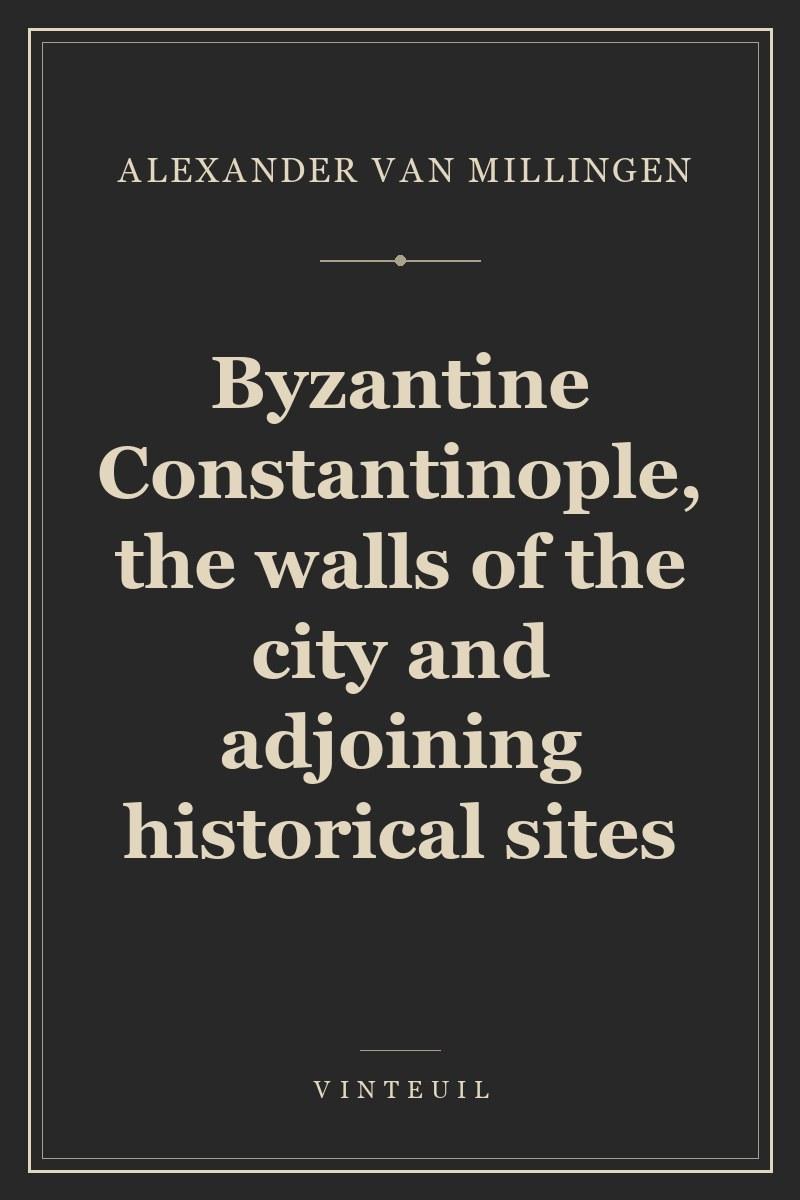 Byzantine Constantinople, the walls of the city and adjoining historical sites