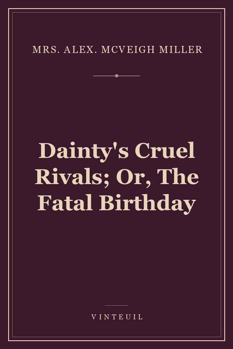 Dainty's Cruel Rivals; Or, The Fatal Birthday cover