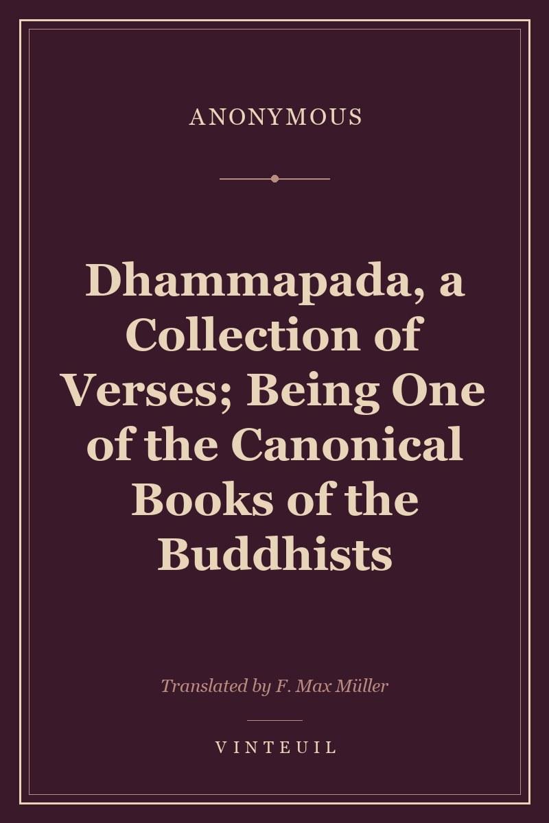 Dhammapada, a Collection of Verses; Being One of the Canonical Books of the Buddhists