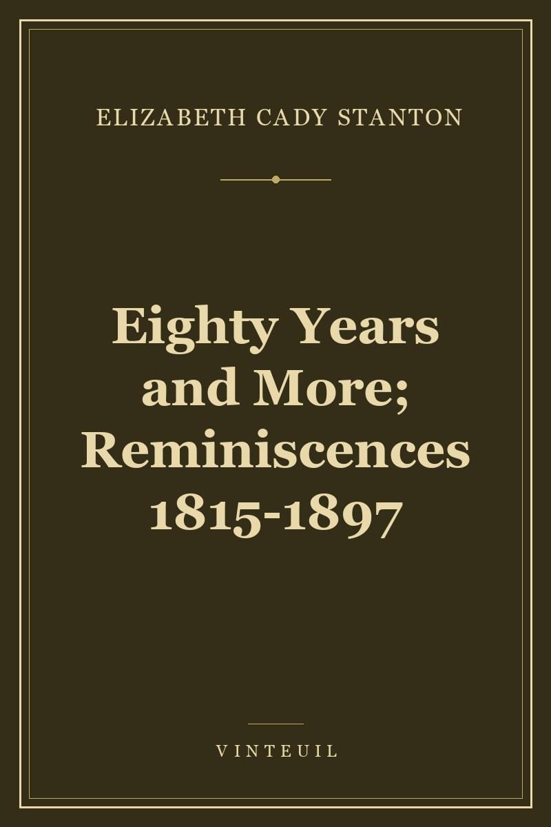 Eighty Years and More; Reminiscences 1815-1897 cover