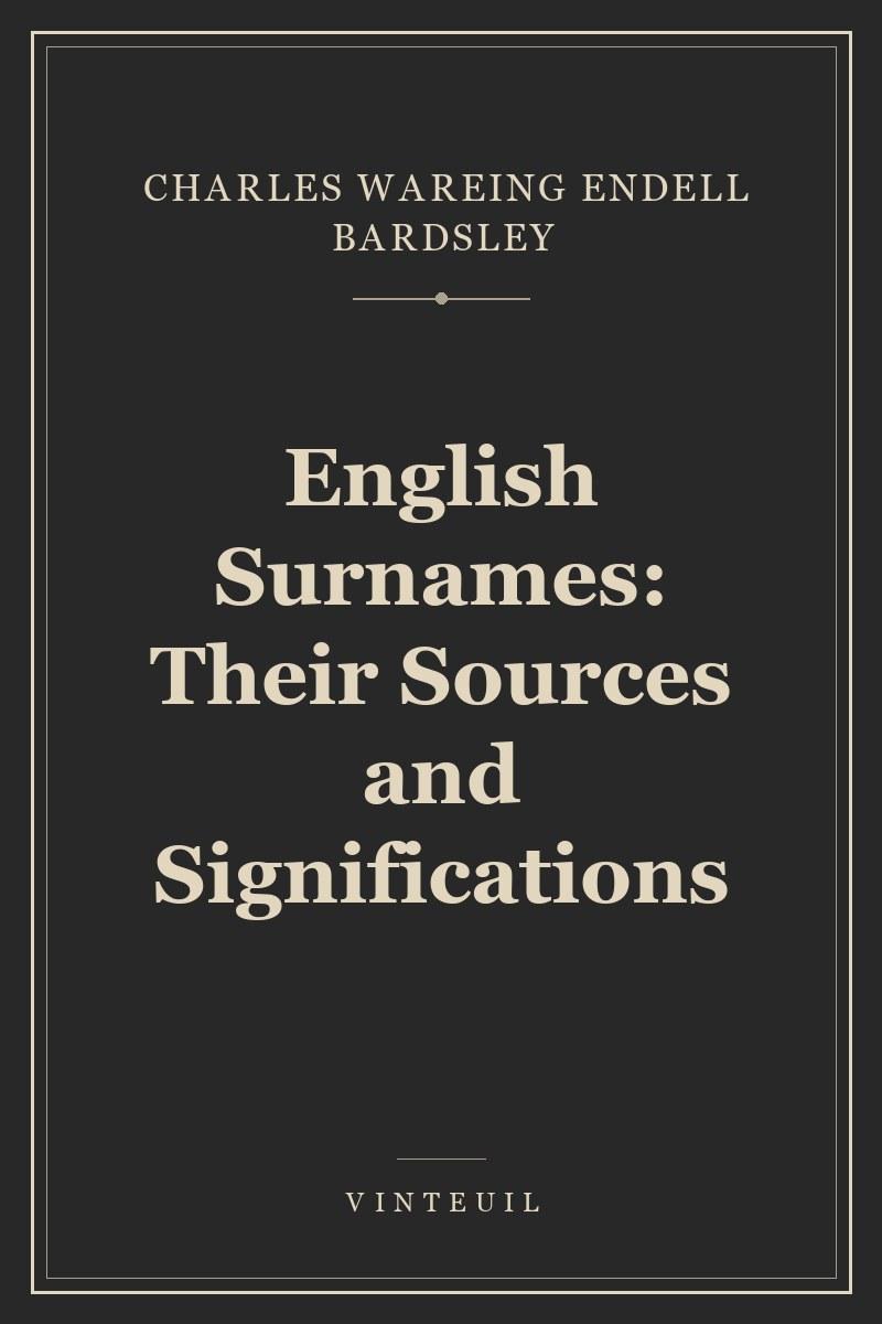 English Surnames: Their Sources and Significations