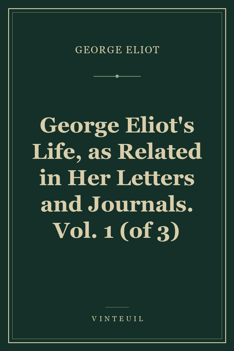 George Eliot's Life, as Related in Her Letters and Journals. Vol. 1 (of 3) cover