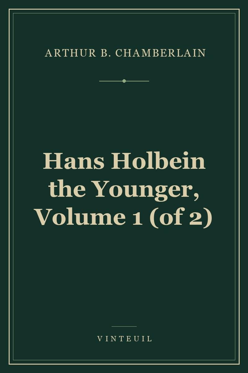 Hans Holbein the Younger, Volume 1 (of 2)