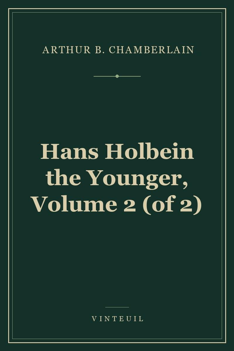 Hans Holbein the Younger, Volume 2 (of 2)