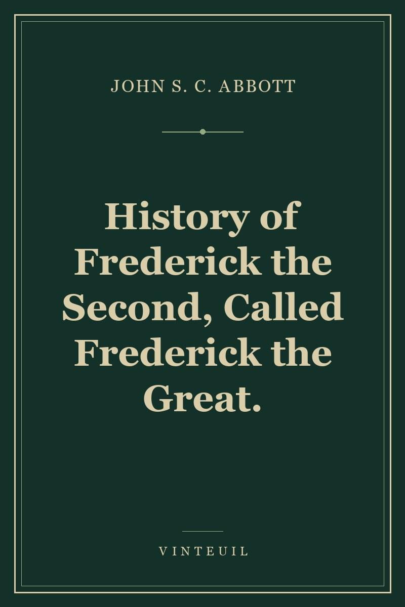 History of Frederick the Second, Called Frederick the Great.