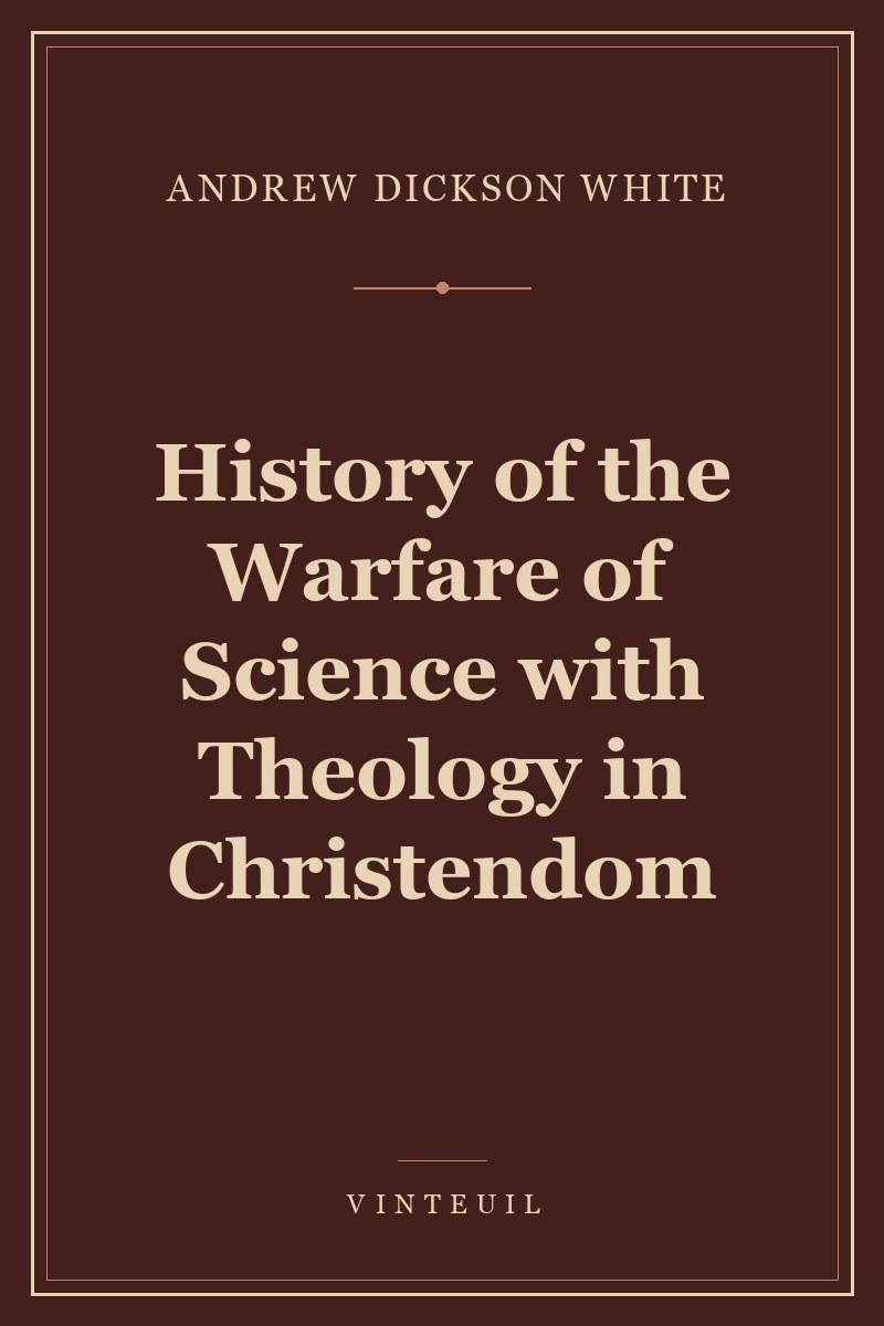 History of the Warfare of Science with Theology in Christendom