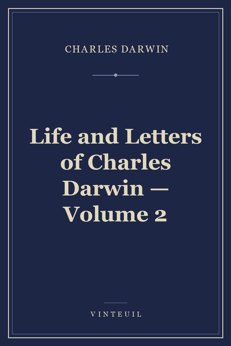 Life and Letters of Charles Darwin — Volume 2