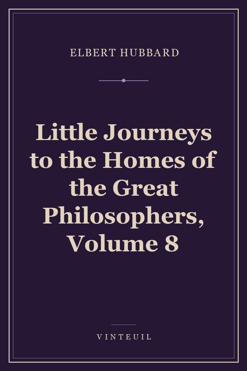 Little Journeys to the Homes of the Great Philosophers, Volume 8 cover