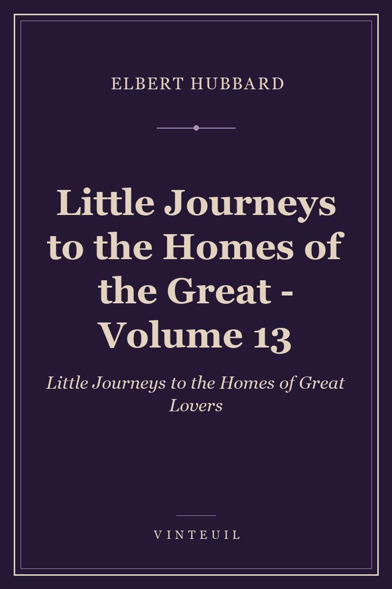 Little Journeys to the Homes of the Great - Volume 13 cover