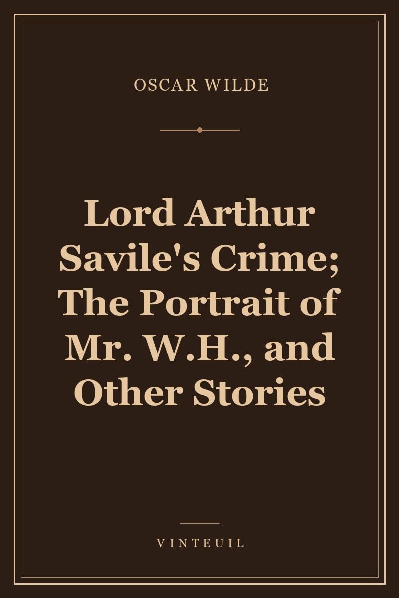 Lord Arthur Savile's Crime; The Portrait of Mr. W.H., and Other Stories cover