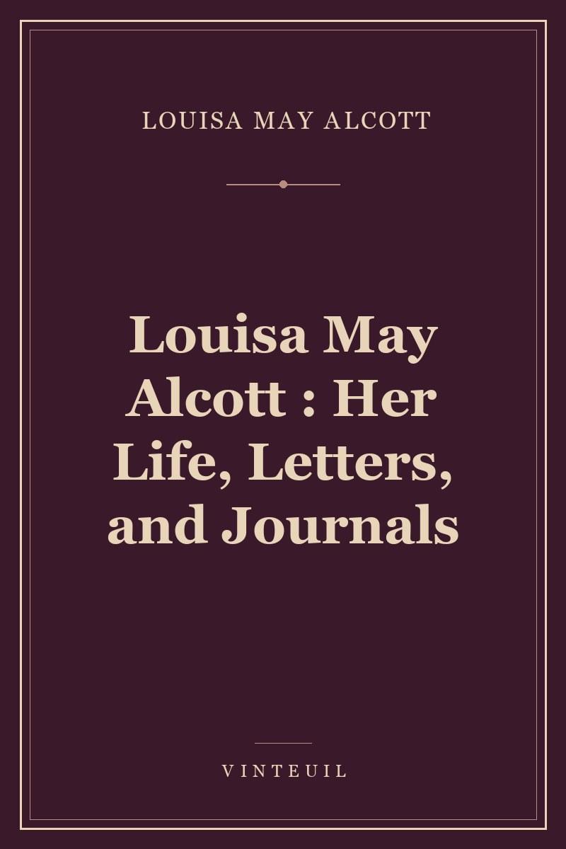 Louisa May Alcott : Her Life, Letters, and Journals cover