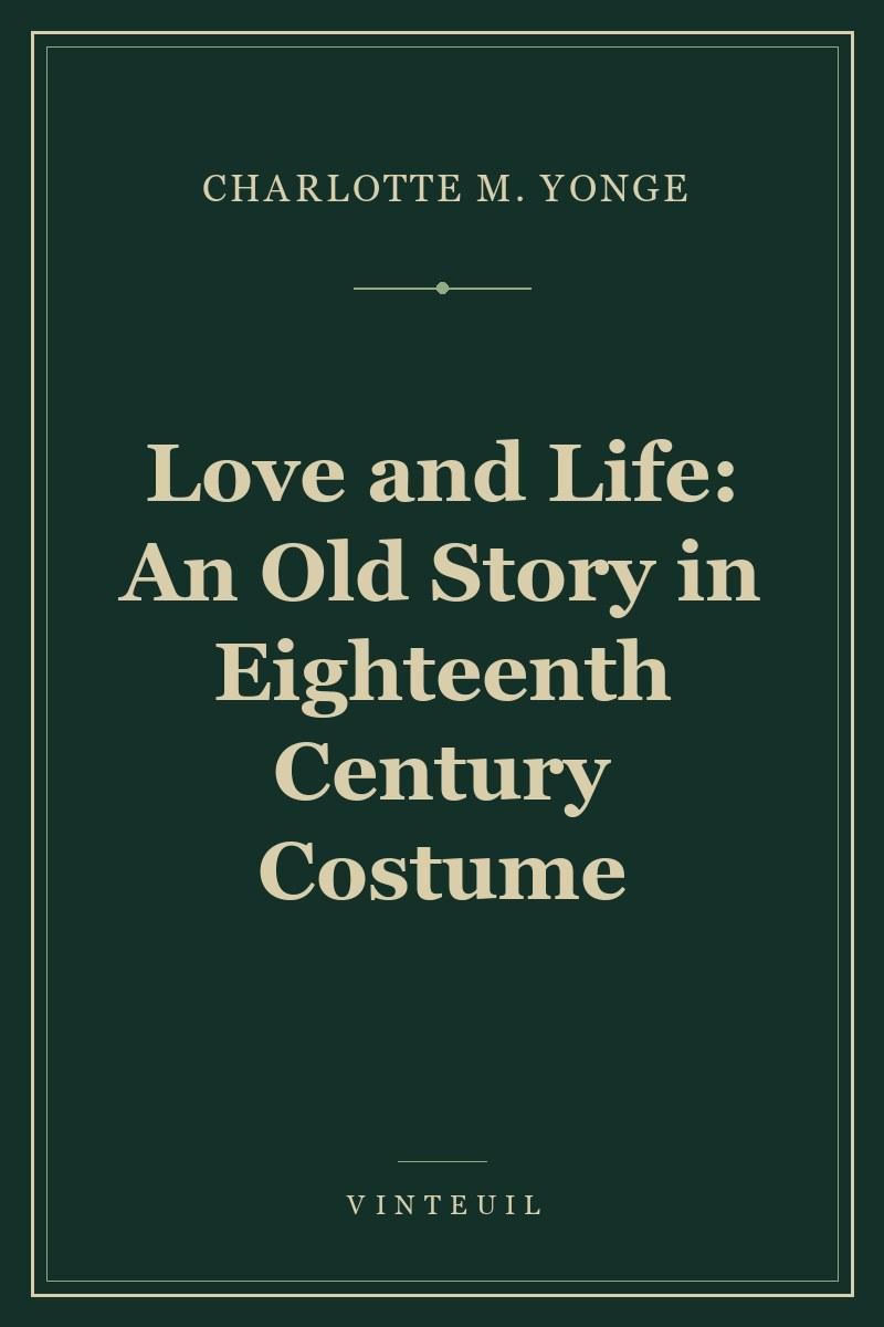 Love and Life: An Old Story in Eighteenth Century Costume