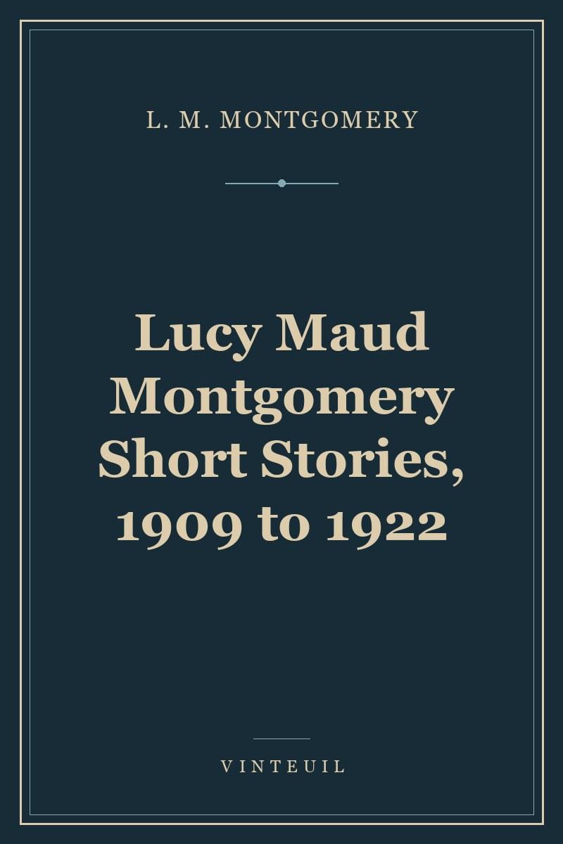 Lucy Maud Montgomery Short Stories, 1909 to 1922 cover