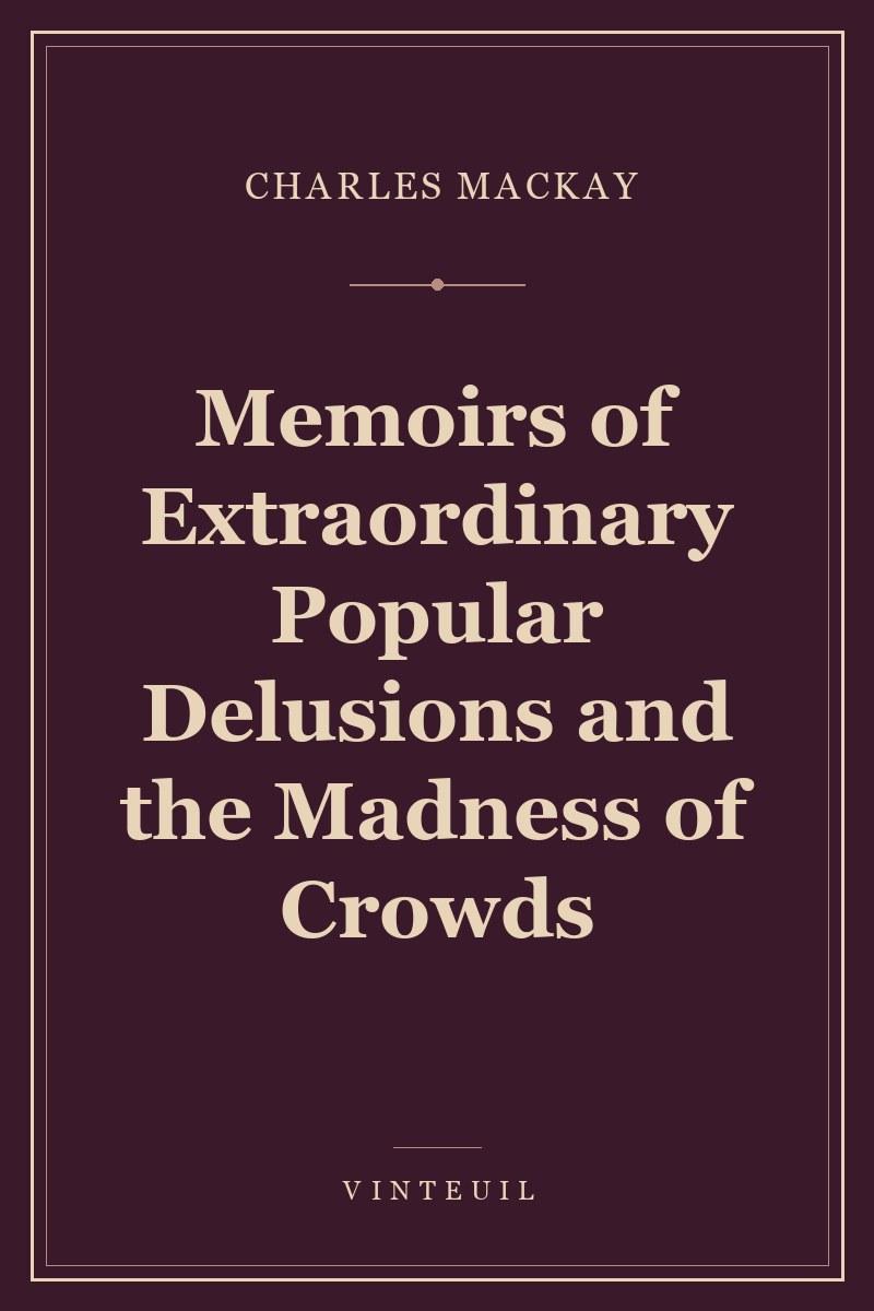 Memoirs of Extraordinary Popular Delusions and the Madness of Crowds