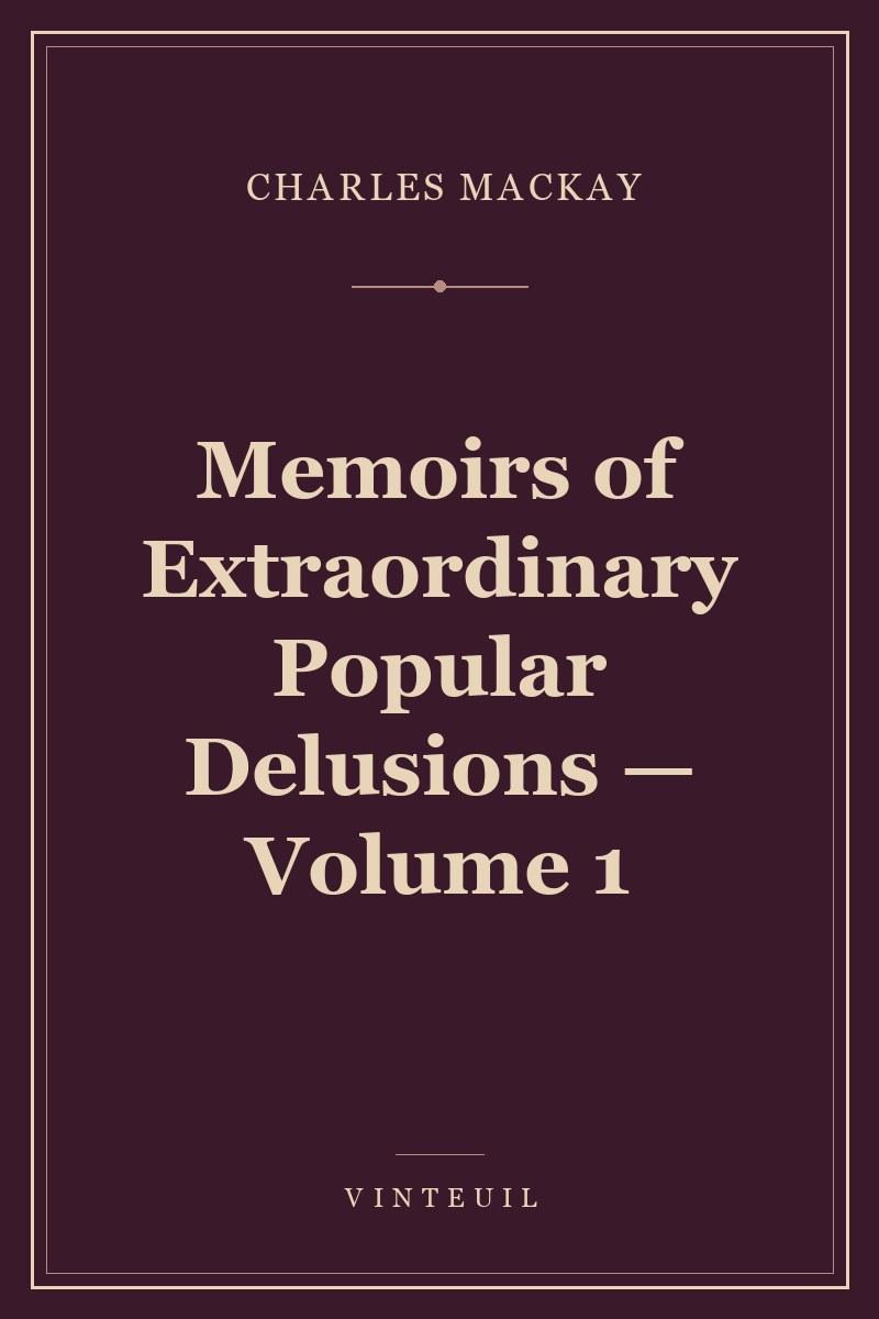 Memoirs of Extraordinary Popular Delusions — Volume 1