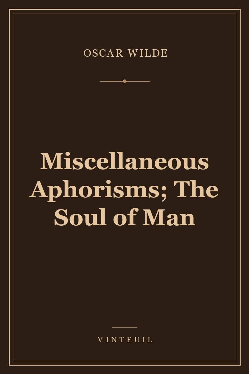 Miscellaneous Aphorisms; The Soul of Man