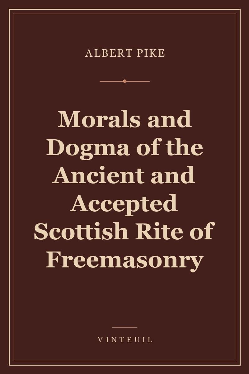 Morals and Dogma of the Ancient and Accepted Scottish Rite of Freemasonry
