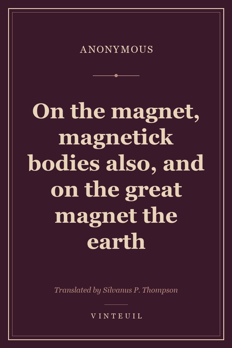 On the magnet, magnetick bodies also, and on the great magnet the earth