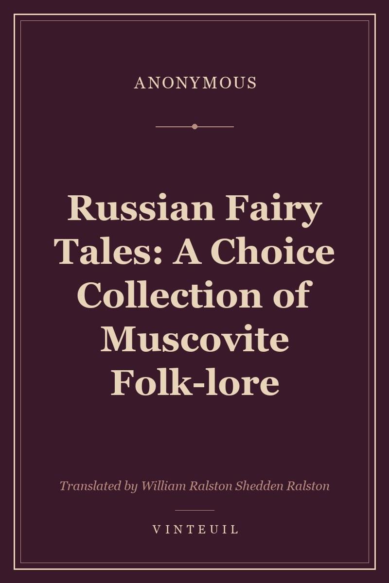 Russian Fairy Tales: A Choice Collection of Muscovite Folk-lore