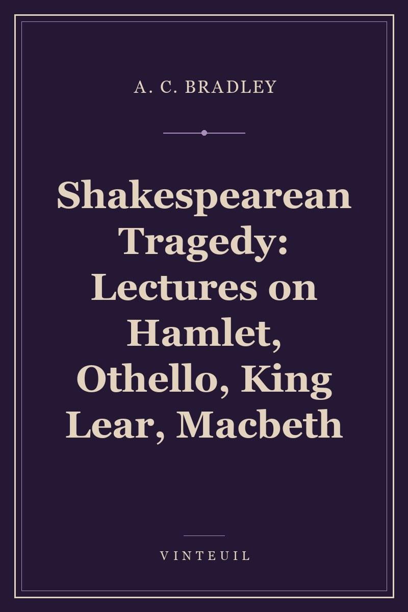 Shakespearean Tragedy: Lectures on Hamlet, Othello, King Lear, Macbeth