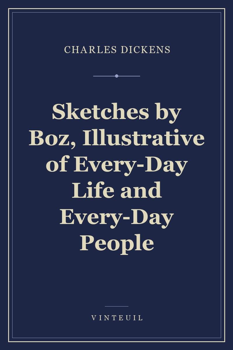 Sketches by Boz, Illustrative of Every-Day Life and Every-Day People
