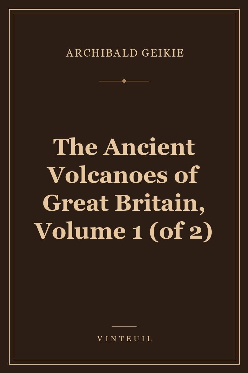 The Ancient Volcanoes of Great Britain, Volume 1 (of 2)