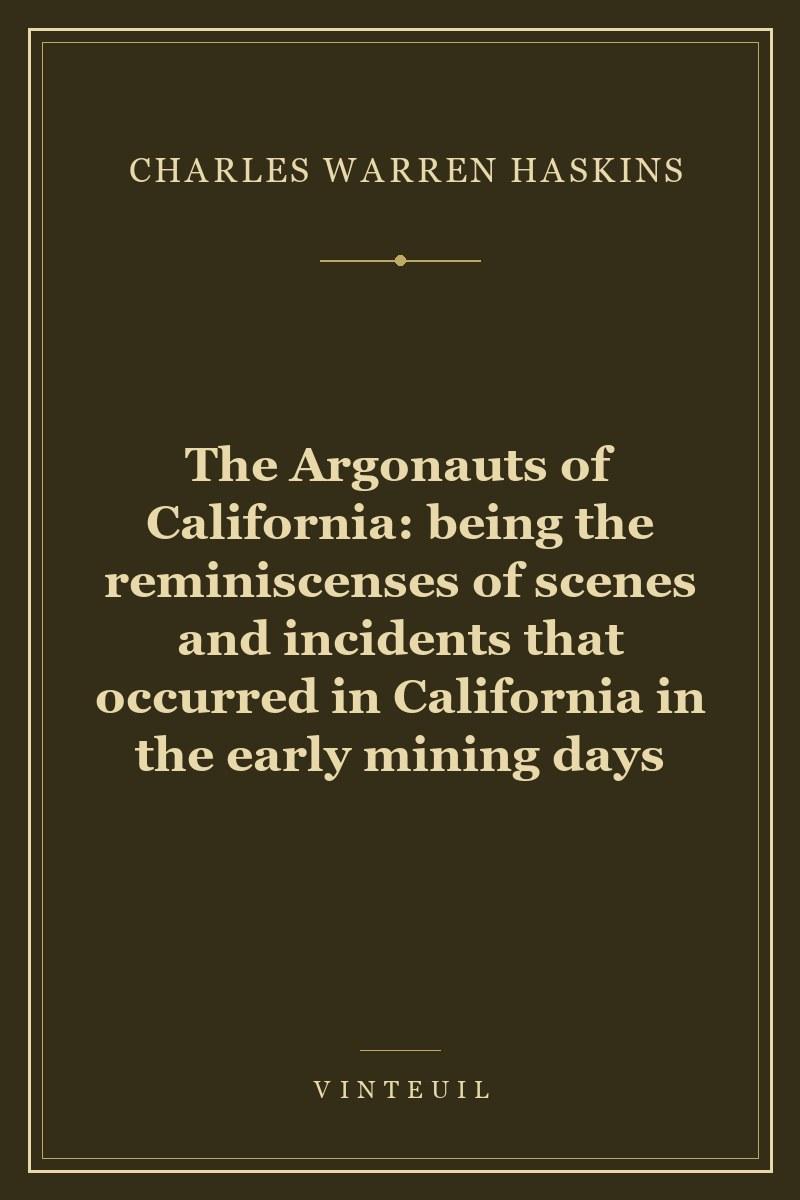 The Argonauts of California: being the reminiscenses of scenes and incidents that occurred in California in the early mining days