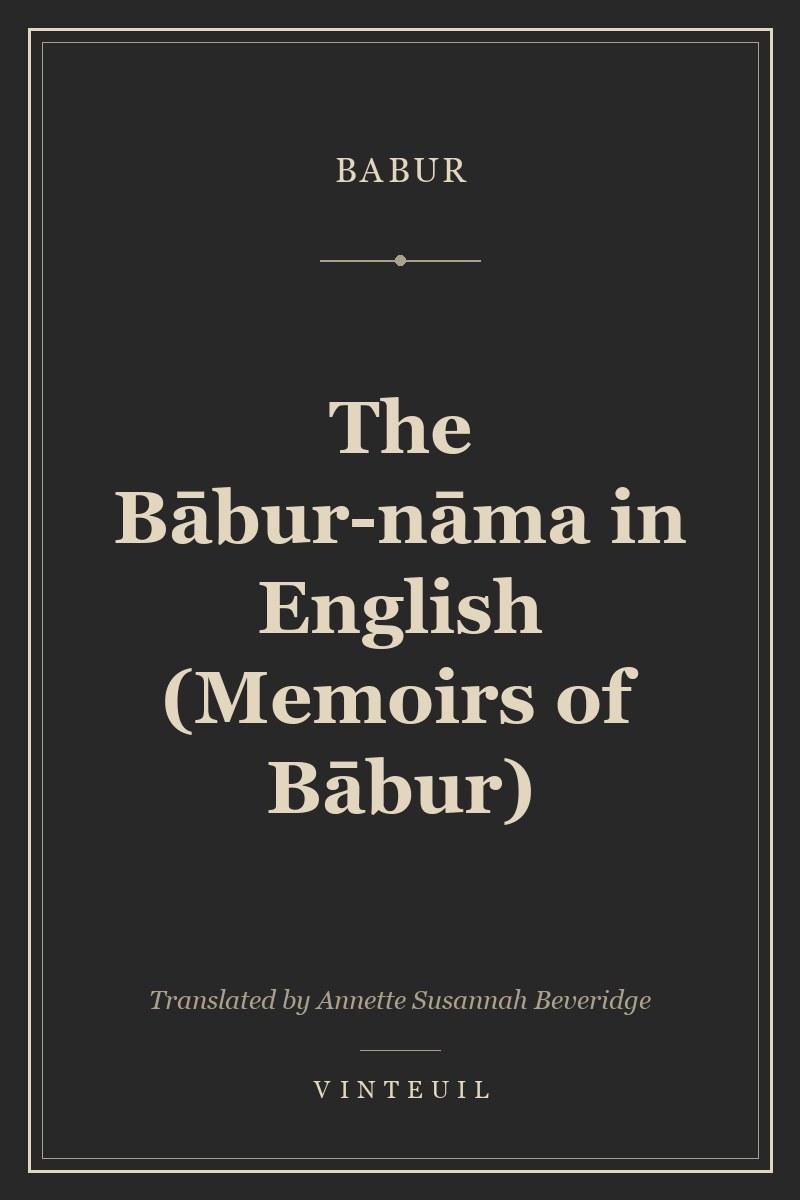 The Bābur-nāma in English (Memoirs of Bābur)
