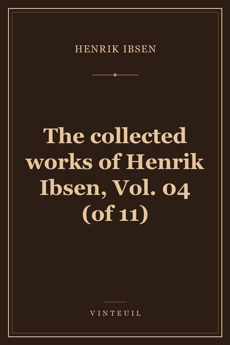 The collected works of Henrik Ibsen, Vol. 04 (of 11) cover