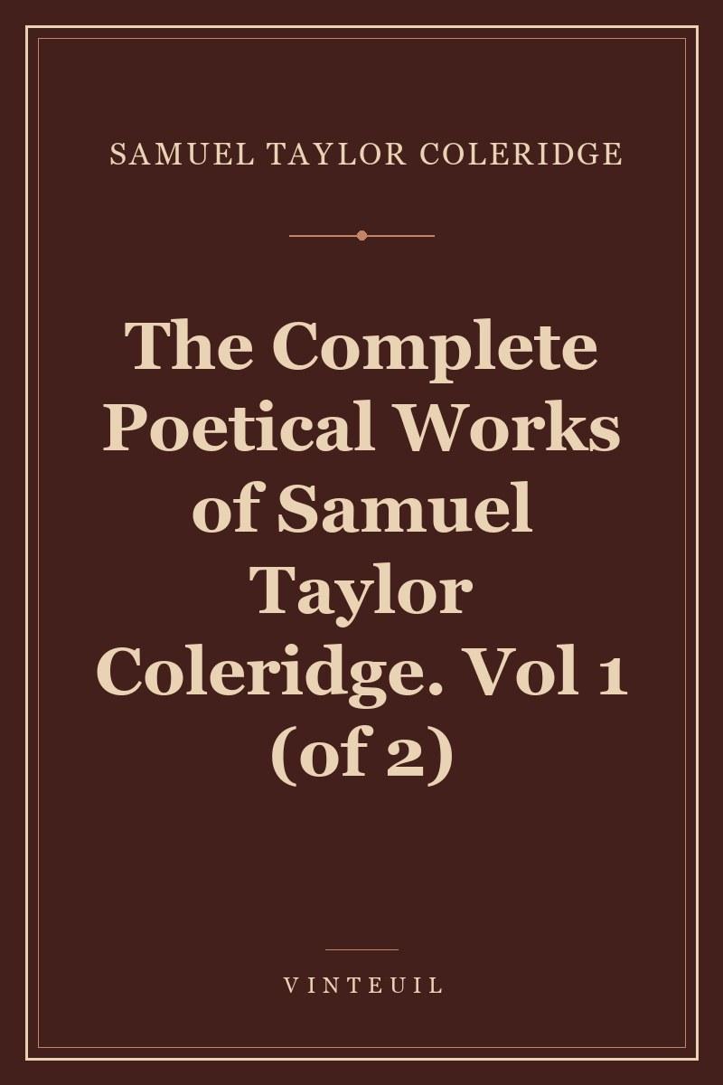 The Complete Poetical Works of Samuel Taylor Coleridge. Vol 1 (of 2) cover